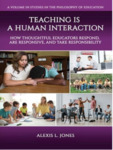 Teaching is a Human Interaction: How Thoughtful Educators Respond, are Responsive, and Take Responsibility by Alexis Jones
